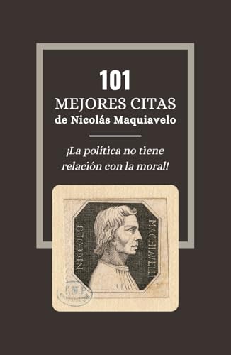 101 Mejores Citas de Nicolás Maquiavelo: Las leyes cínicas para obtener fuerza y poder según El Príncipe 101 Mejores Citas de Nicolás Maquiavelo: Las leyes cínicas para obtener fuerza y poder según El Príncipe von Independently published