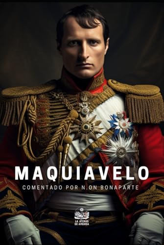 Maquiavelo comentado por N.on Bonaparte: Manuscrito hallado en el coche de Buonaparte, después de la batalla del Monte San- Juan, el 18 de junio de 1815 Maquiavelo comentado por N.on Bonaparte: Manuscrito hallado en el coche de Buonaparte, después de la batalla del Monte San- Juan, el 18 de junio de 1815 von Independently published