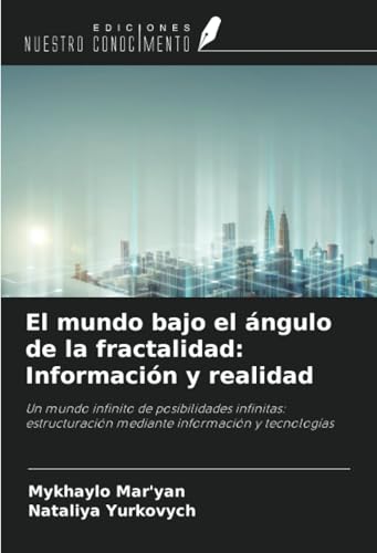 El mundo bajo el ángulo de la fractalidad: Información y realidad: Un mundo infinito de posibilidades infinitas: estructuración mediante información y tecnologías von Ediciones Nuestro Conocimiento