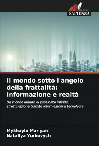 Il mondo sotto l'angolo della frattalità: Informazione e realtà: Un mondo infinito di possibilità infinite: strutturazione tramite informazioni e tecnologie von Edizioni Sapienza
