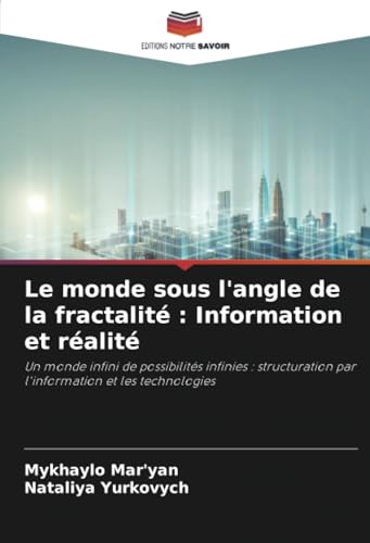 Le monde sous l'angle de la fractalité : Information et réalité: Un monde infini de possibilités infinies : structuration par l'information et les technologies von Editions Notre Savoir