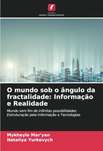 O mundo sob o ângulo da fractalidade: Informação e Realidade: Mundo sem fim de infinitas possibilidades: Estruturação pela Informação e Tecnologias von Edições Nosso Conhecimento