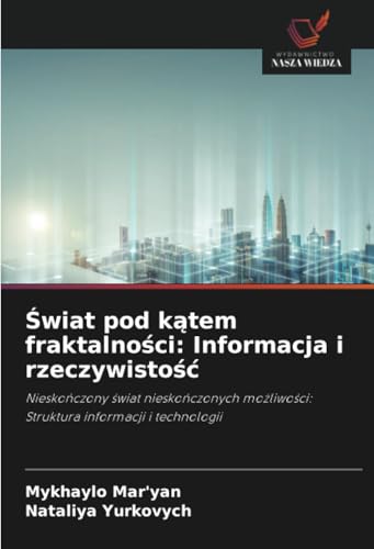 Świat pod kątem fraktalności: Informacja i rzeczywistość: Nieskończony świat nieskończonych możliwości: Struktura informacji i technologii: ... Struktura informacji i technologii von Wydawnictwo Nasza Wiedza