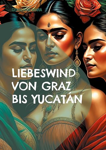 Liebeswind von Graz nach Yucatán: Lesbischer Roman von Mara, Geraldine