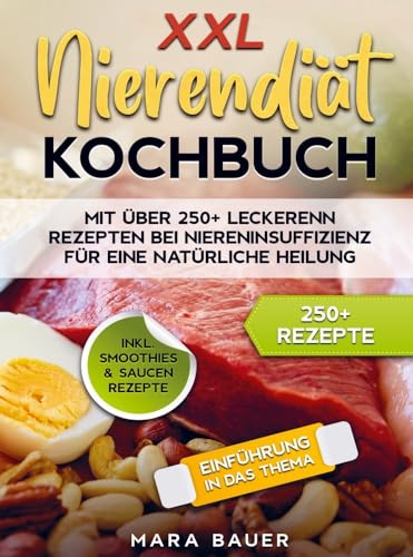 XXL Nierendiät Kochbuch: Mit über 250+ Rezepten bei Niereninsuffizienz für eine natürliche Heilung durch Ernährung von Bookmundo
