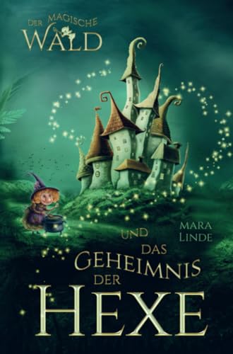 Der magische Wald und das Geheimnis der Hexe! Das besondere Kinderbuch ab 6 Jahre!: Diese faszinierende Geschichte voller Spannung entführt Mädchen ... Welt voller geheimer und magischer Wesen. Der magische Wald und das Geheimnis der Hexe! Das besondere Kinderbuch ab 6 Jahre!: Diese faszinierende Geschichte voller Spannung entführt Mädchen ... Welt voller geheimer und magischer Wesen.