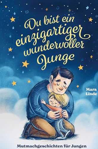 Mutmachgeschichten für Jungen - Du bist ein einzigartiger wundervoller Junge!: Ein Kinderbuch mit großartigen Geschichten über die unendlich vielen Begabungen in Ihrem Kind.