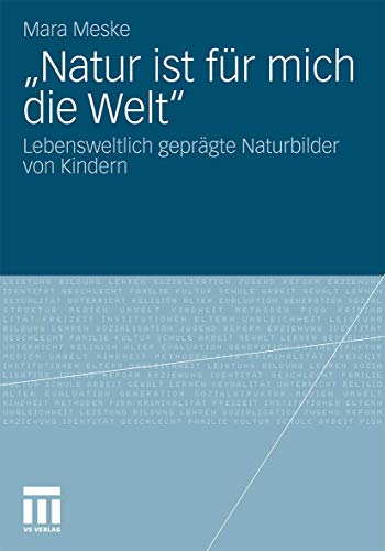 "Natur ist für mich die Welt": Lebensweltlich geprägte Naturbilder von Kindern von VS Verlag für Sozialwissenschaften