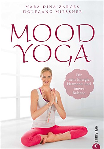 Yoga-Übungen: Mood Yoga. Für mehr Energie, Harmonie und innere Balance. Mit Entspannungsübungen und Atemtechniken aus dem Yoga den Stimmungen des Alltags entgegenwirken – für mehr Wohlbefinden. von Christian
