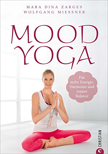 Yoga-Übungen: Mood Yoga. Für mehr Energie, Harmonie und innere Balance. Mit Entspannungsübungen und Atemtechniken aus dem Yoga den Stimmungen des Alltags entgegenwirken – für mehr Wohlbefinden. Yoga-Übungen: Mood Yoga. Für mehr Energie, Harmonie und innere Balance. Mit Entspannungsübungen und Atemtechniken aus dem Yoga den Stimmungen des Alltags entgegenwirken – für mehr Wohlbefinden. von Christian