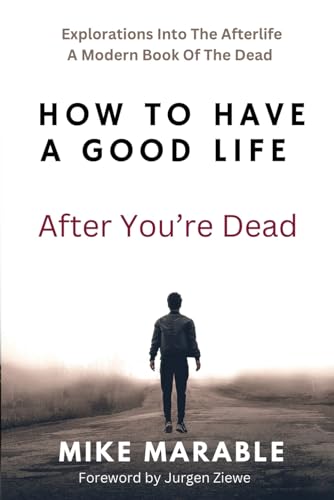 How To Have A Good Life After You’re Dead: Explorations Into The Afterlife. A Modern Book Of The Dead von Oxford Book Writers