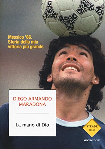 La mano di Dio. Messico '86. Storia della mia vittoria più grande (Strade blu. Non Fiction) von Mondadori
