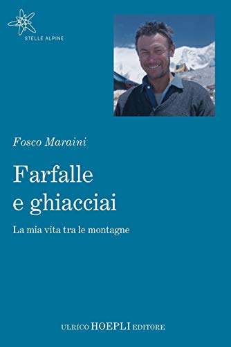 Fosco Maraini - Farfalle E Ghiacciai. La Mia Vita Tra Le Montagne (Stelle alpine) von Hoepli