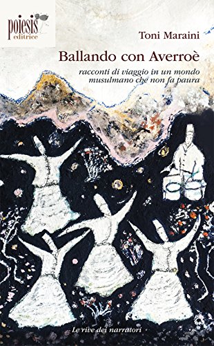 Ballando con Averroè. Racconti di viaggio in un mondo musulmano che non fa paura (Le rive dei narratori)