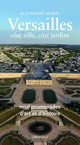 Versailles, côté ville, côté jardins - Guide historique et artistique: Neuf promenades d'art et d'histoire