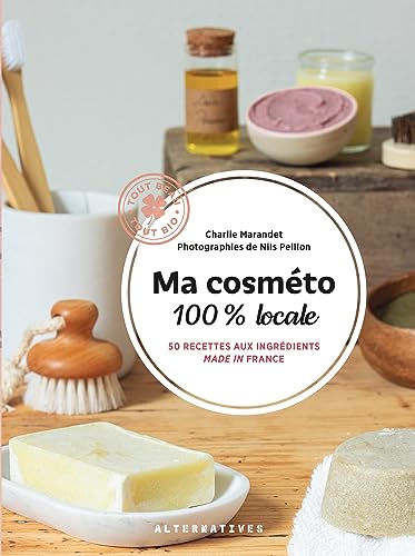 Ma cosméto 100% locale: 50 recettes aux ingrédients made in France Ma cosméto 100% locale: 50 recettes aux ingrédients made in France von ALTERNATIVES