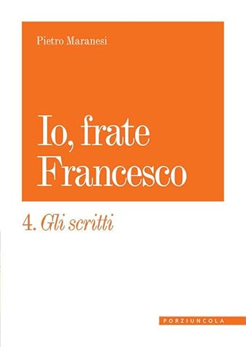 Io, frate Francesco. Gli scritti (Vol. 4)