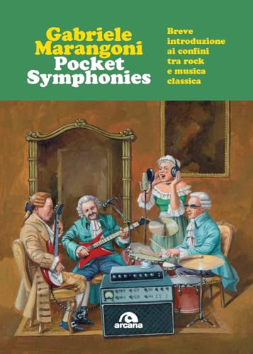 Pocket Symphonies. Breve introduzione ai confini tra rock e musica classica von Arcana