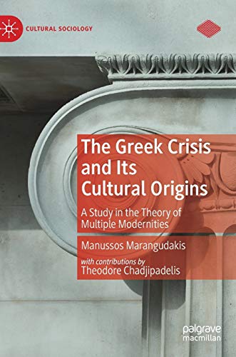 The Greek Crisis and Its Cultural Origins: A Study in the Theory of Multiple Modernities (Cultural Sociology)