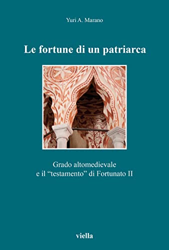 Le Fortune Di Un Patriarca: Grado Altomedievale E Il 'testamento' Di Fortunato II (Altomedioevo, 10)