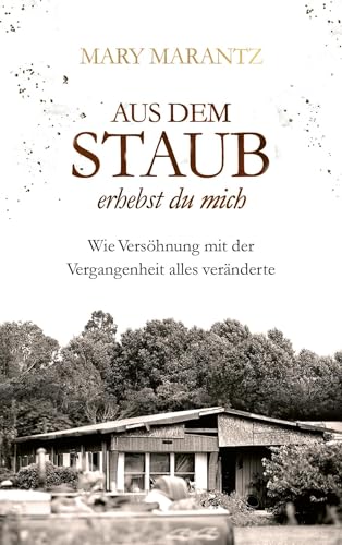 Aus dem Staub erhebst du mich: Wie Versöhnung mit der Vergangenheit alles veränderte von Gerth Medien