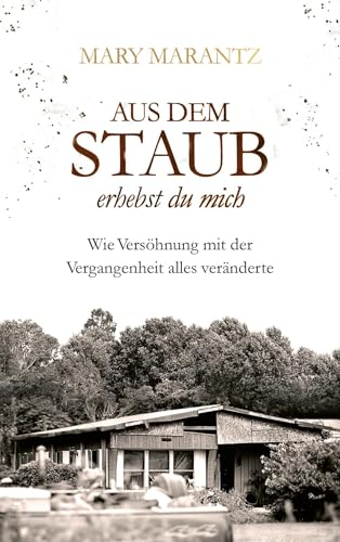 Aus dem Staub erhebst du mich: Wie Versöhnung mit der Vergangenheit alles veränderte von Gerth Medien GmbH