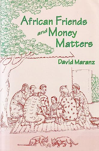 African Friends and Money Matters: Observations from Africa (Publications in Ethnography Series, Vol. 37)