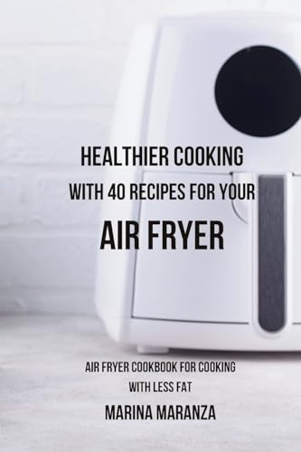 Healthier Cooking with 40 Recipes for Your Air Fryer: Air Fryer cookbook for cooking with less fat von Blurb Inc
