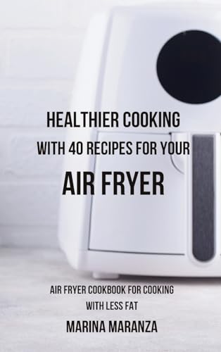 Healthier Cooking with 40 Recipes for Your Air Fryer: Air Fryer cookbook for cooking with less fat von Blurb Inc