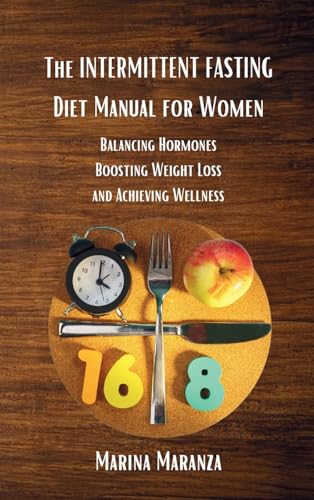 The INTERMITTENT FASTING Diet Manual for Women: Balancing Hormones, Boosting Weight Loss and Achieving Wellness