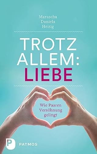 Trotz allem Liebe: Wie Paaren Versöhnung gelingt von Patmos-Verlag