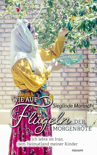 Wie auf Flügeln der Morgenröte: Ich lebte im Iran, dem Heimatland meiner Kinder