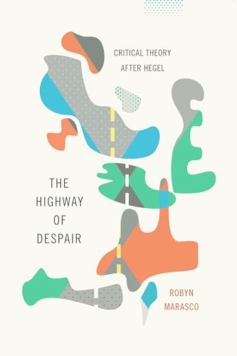 The Highway of Despair: Critical Theory After Hegel (New Directions in Critical Theory, Band 41)
