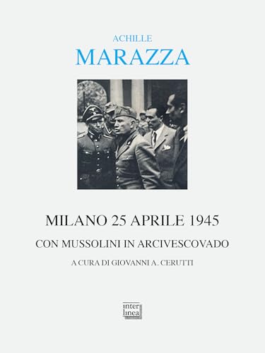 Milano 25 aprile 1945. Con Mussolini in arcivescovado (Alia) von Interlinea
