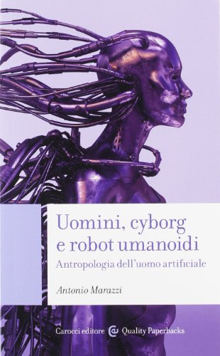 Uomini, cyborg e robot umanoidi. Antropologia dell'uomo artificiale (Quality paperbacks)