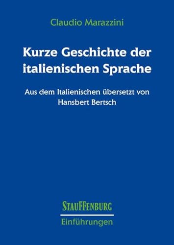 Kurze Geschichte der italienischen Sprache: Aus dem Italienischen übersetzt von Hansbert Bertsch (Stauffenburg Einführungen)