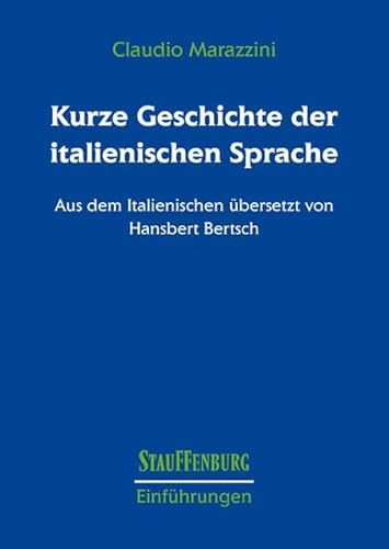 Kurze Geschichte der italienischen Sprache: Aus dem Italienischen übersetzt von Hansbert Bertsch (Stauffenburg Einführungen)