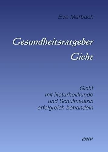 Gesundheitsratgeber Gicht: Gicht mit Naturheilkunde und Schulmedizin erfolgreich behandeln