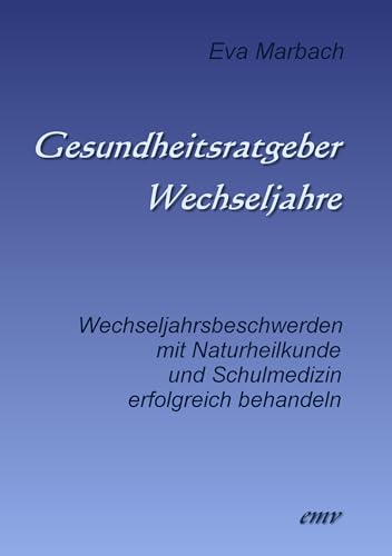 Gesundheitsratgeber Wechseljahre: Wechseljahrsbeschwerden mit Naturheilkunde und Schulmedizin erfolgreich behandeln