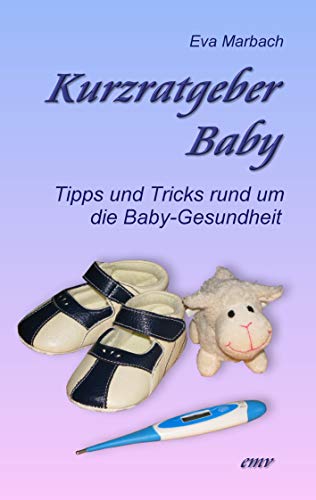 Kurzratgeber Baby: Tipps und Tricks rund um die Baby-Gesundheit