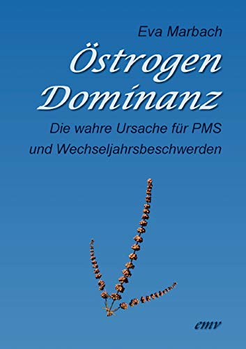 Östrogen-Dominanz: Die wahre Ursache für PMS und Wechseljahrsbeschwerden von Marbach, Eva Verlag
