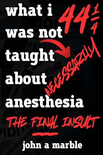 What I Was Not necessarily Taught About Anesthesia: 44 1/4: the final insult von Independently published