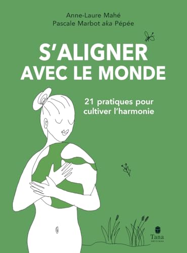 S'aligner avec le monde - 21 pratiques pour cultiver l'harmonie S'aligner avec le monde - 21 pratiques pour cultiver l'harmonie von TANA