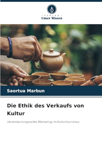Die Ethik des Verkaufs von Kultur: Verantwortungsvolles Marketing im Kulturtourismus von Verlag Unser Wissen