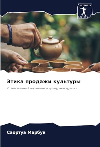 Этика продажи культуры: Ответственный маркетинг в культурном туризме: Otwetstwennyj marketing w kul'turnom turizme Этика продажи культуры: Ответственный маркетинг в культурном туризме: Otwetstwennyj marketing w kul'turnom turizme von Sciencia Scripts