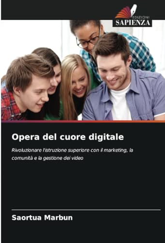 Opera del cuore digitale: Rivoluzionare l'istruzione superiore con il marketing, la comunità e la gestione dei video von Edizioni Sapienza