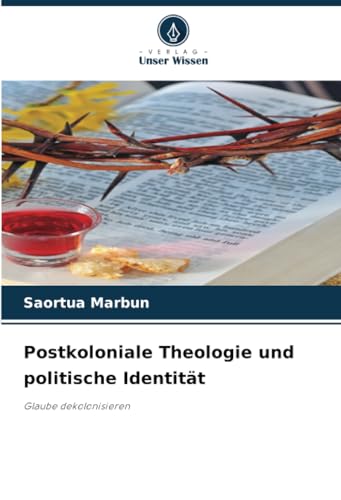 Postkoloniale Theologie und politische Identität: Glaube dekolonisieren von Verlag Unser Wissen