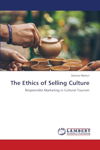 The Ethics of Selling Culture: Responsible Marketing in Cultural Tourism von LAP LAMBERT Academic Publishing