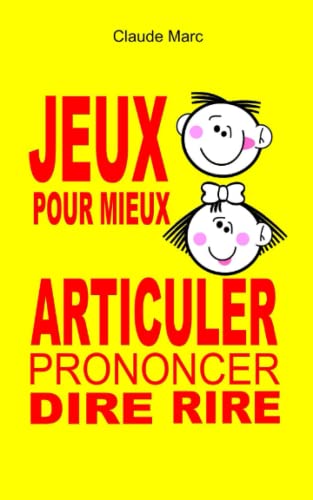 Jeux pour mieux articuler (Prononcer Dire Rire): Apprendre à articuler en jouant. Pour enfants et adultes. Virelangues, jeux de diction et prononciation.