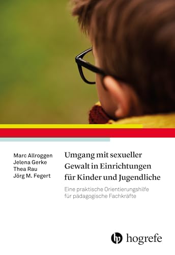Umgang mit sexueller Gewalt in Einrichtungen für Kinder und Jugendliche: Eine praktische Orientierungshilfe für pädagogische Fachkräfte von Hogrefe Verlag GmbH + Co.